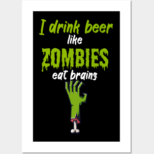 I drink beer like zombies eat brains Posters and Art